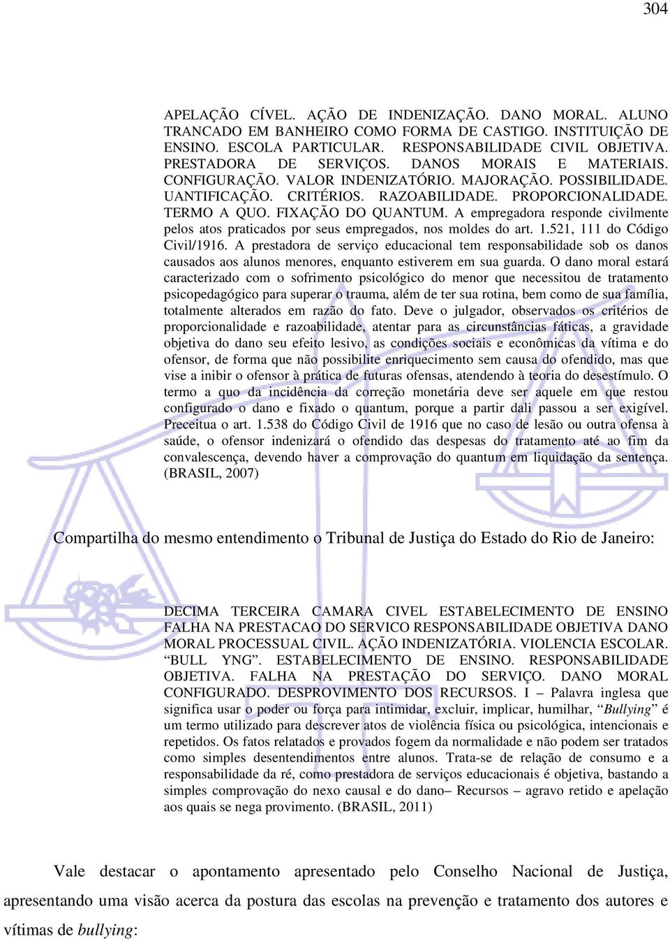 FIXAÇÃO DO QUANTUM. A empregadora responde civilmente pelos atos praticados por seus empregados, nos moldes do art. 1.521, 111 do Código Civil/1916.