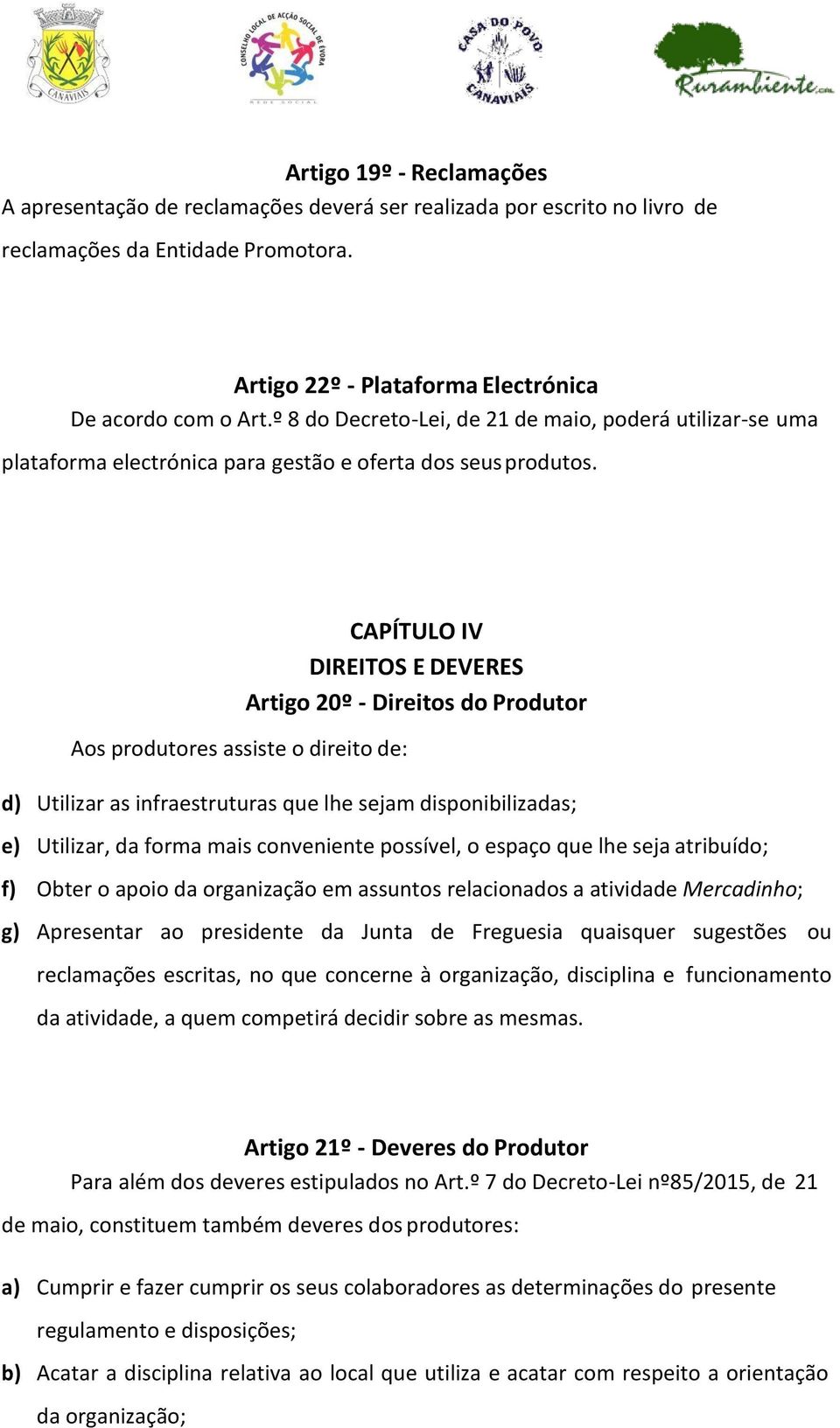 Aos produtores assiste o direito de: CAPÍTULO IV DIREITOS E DEVERES Artigo 20º - Direitos do Produtor d) Utilizar as infraestruturas que lhe sejam disponibilizadas; e) Utilizar, da forma mais