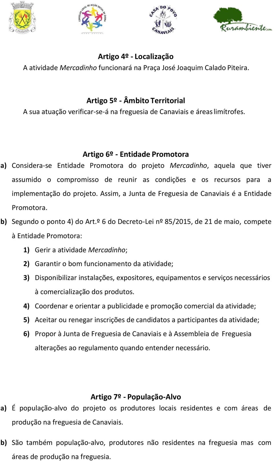 Artigo 6º - Entidade Promotora a) Considera-se Entidade Promotora do projeto Mercadinho, aquela que tiver assumido o compromisso de reunir as condições e os recursos para implementação do projeto.