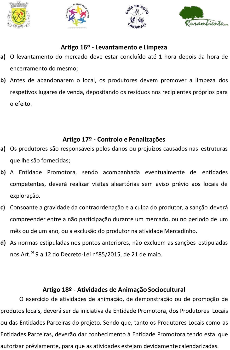 Artigo 17º - Controlo e Penalizações a) Os produtores são responsáveis pelos danos ou prejuízos causados nas estruturas que lhe são fornecidas; b) A Entidade Promotora, sendo acompanhada