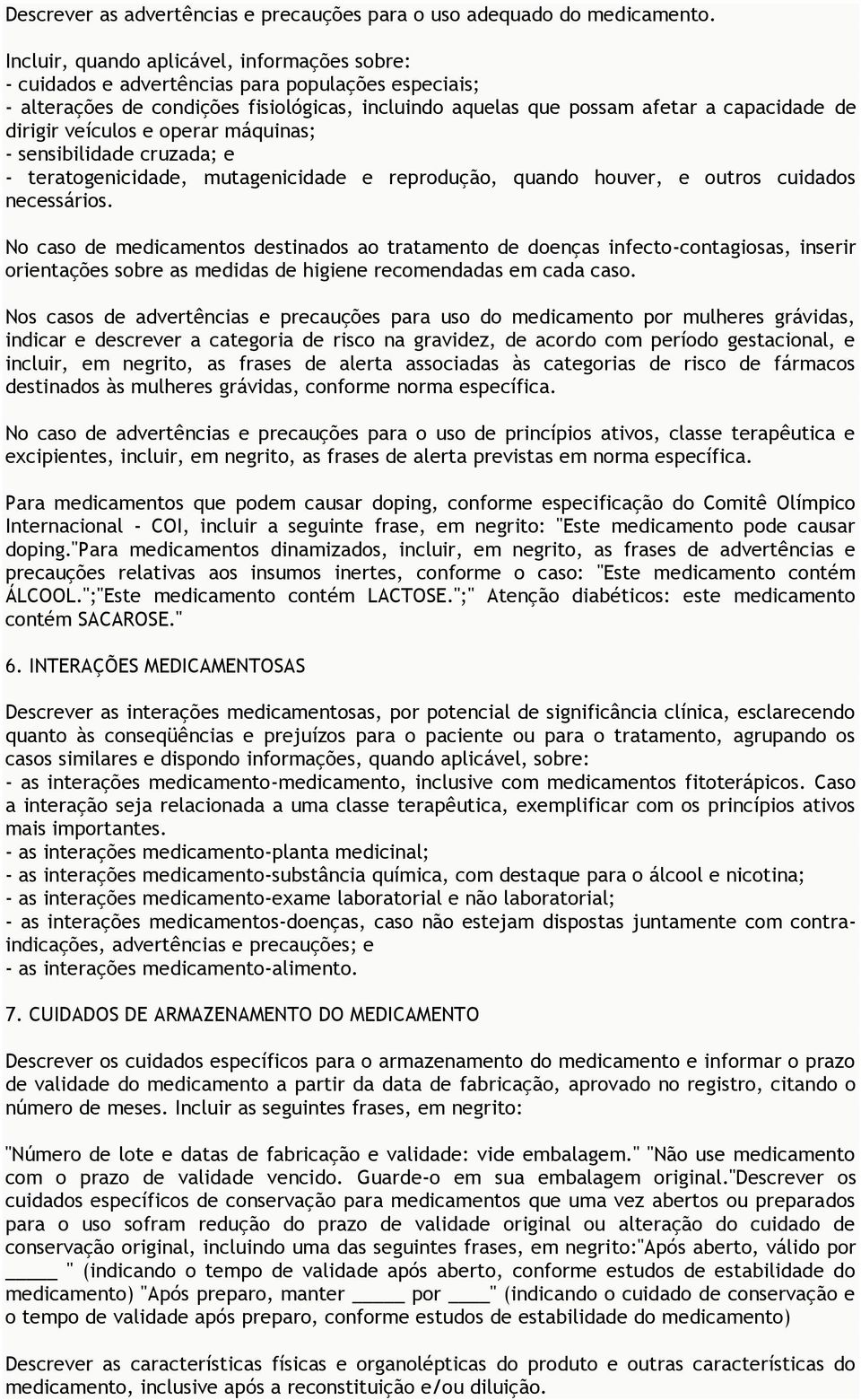 veículos e operar máquinas; - sensibilidade cruzada; e - teratogenicidade, mutagenicidade e reprodução, quando houver, e outros cuidados necessários.