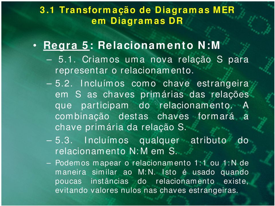 A combinação destas chaves formará a chave primária da relação S. 5.3. Incluímos qualquer atributo do relacionamento N:M em S.