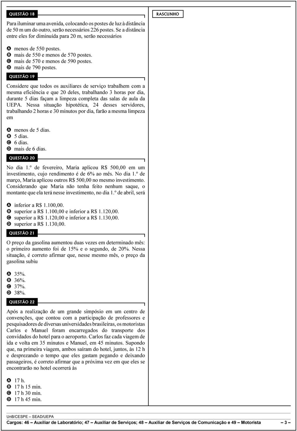 Considere que todos os auxiliares de serviço trabalhem com a mesma eficiência e que 0 deles, trabalhando 3 horas por dia, durante 5 dias façam a limpeza completa das salas de aula da UEPA.