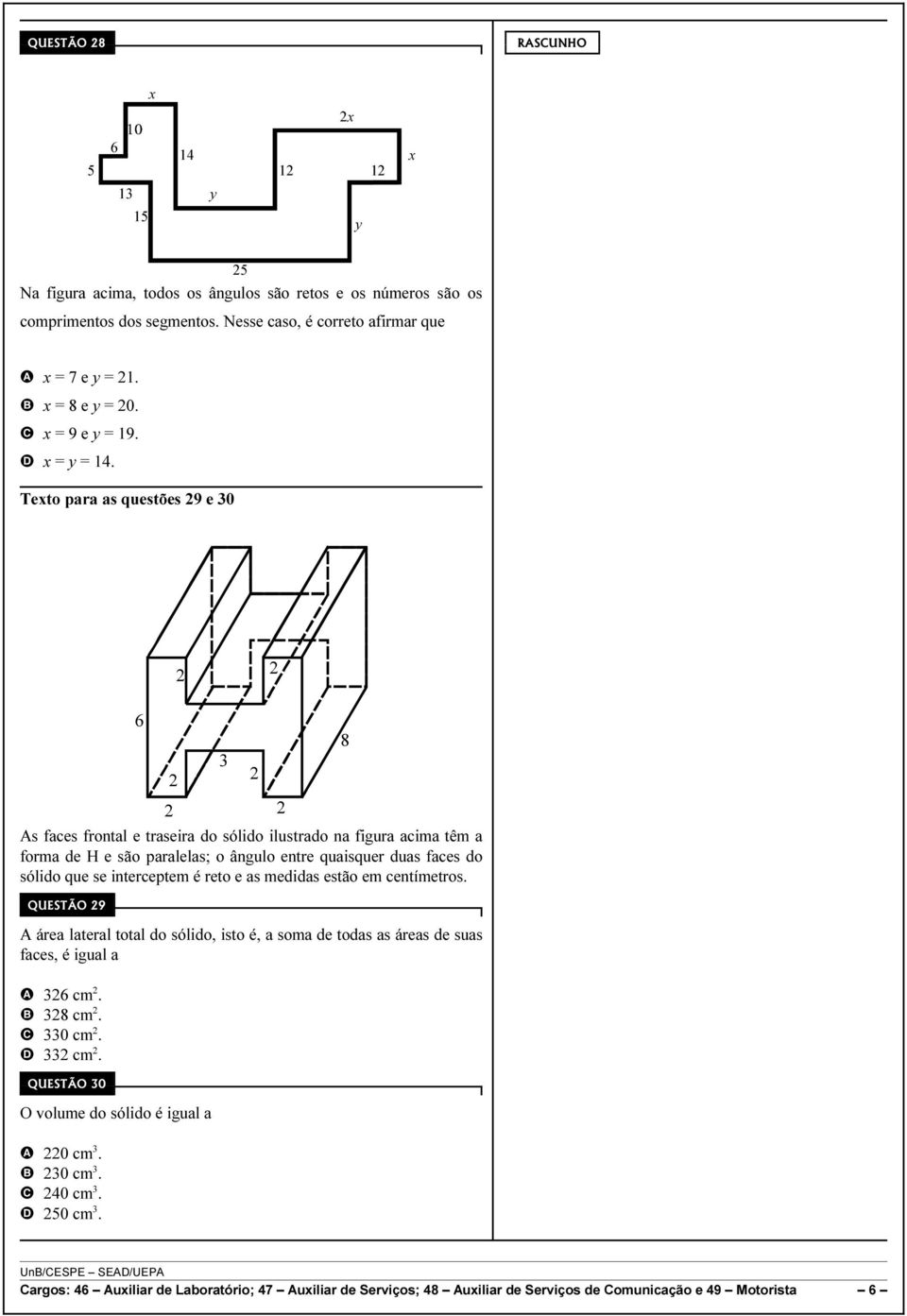 Texto para as questões 9 e 30 6 3 As faces frontal e traseira do sólido ilustrado na figura acima têm a forma de H e são paralelas; o ângulo entre quaisquer duas faces do sólido que se