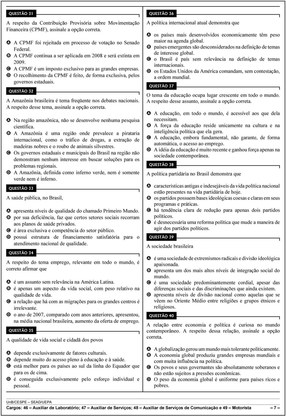 A Amazônia brasileira é tema freqüente nos debates nacionais. A respeito desse tema, assinale a opção correta. A Na região amazônica, não se desenvolve nenhuma pesquisa científica.