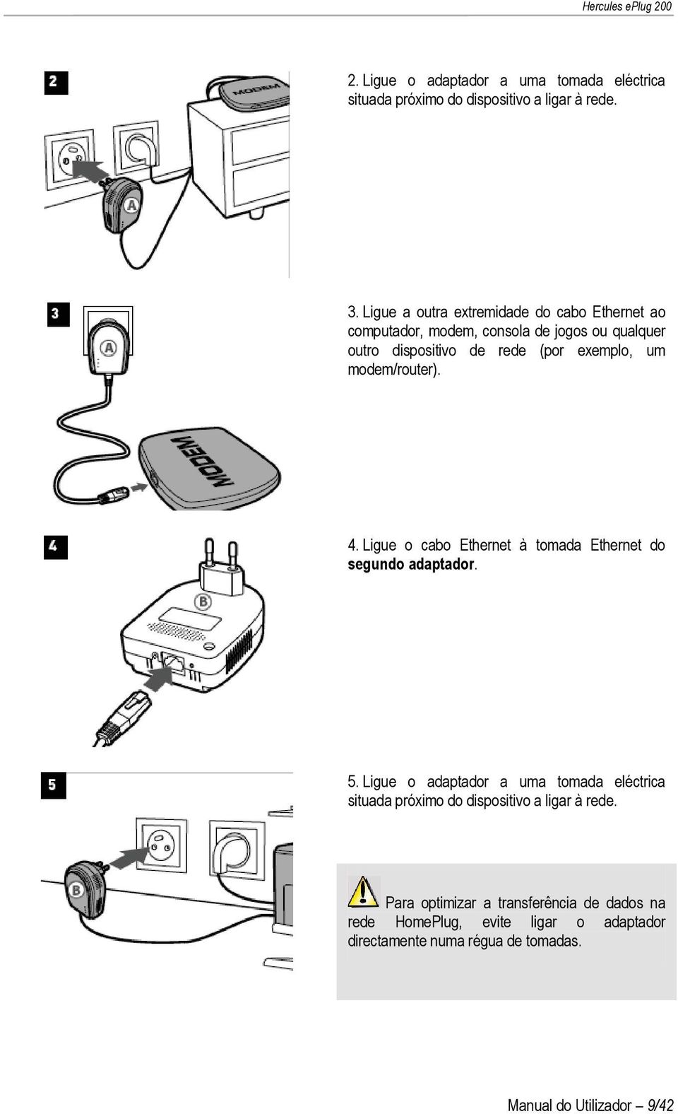 modem/router). 4. Ligue o cabo Ethernet à tomada Ethernet do segundo adaptador. 5.