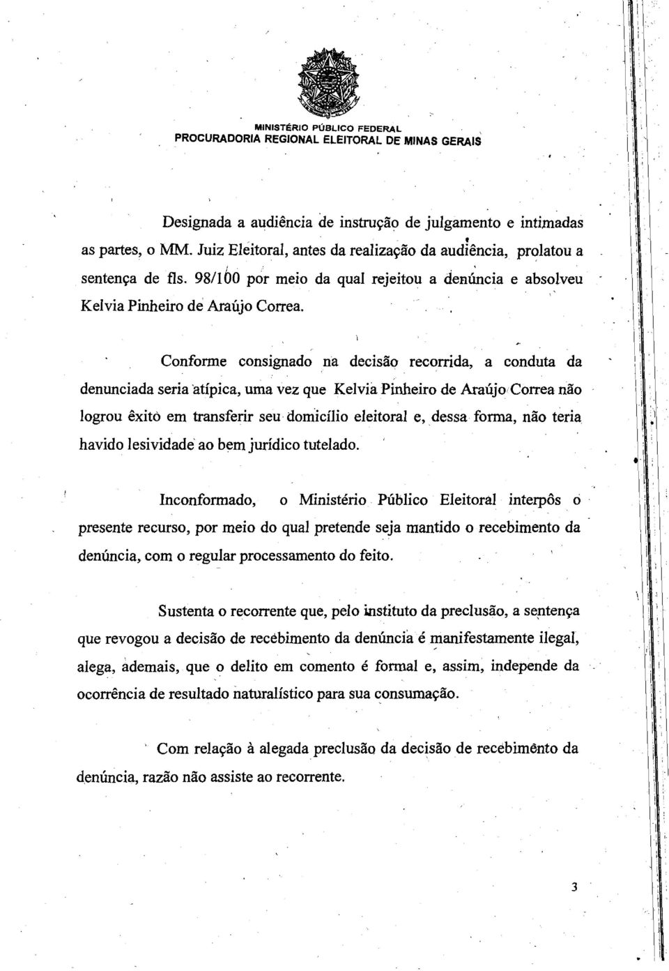 Conforme consignado na decis'ab recorrida, a conduta da denunciada seria atipica, uma vez que Kelvia Pinheiro de Aratijo Correa nao logrou kith em transferir seu domicilio eleitoral e, dessa forma,