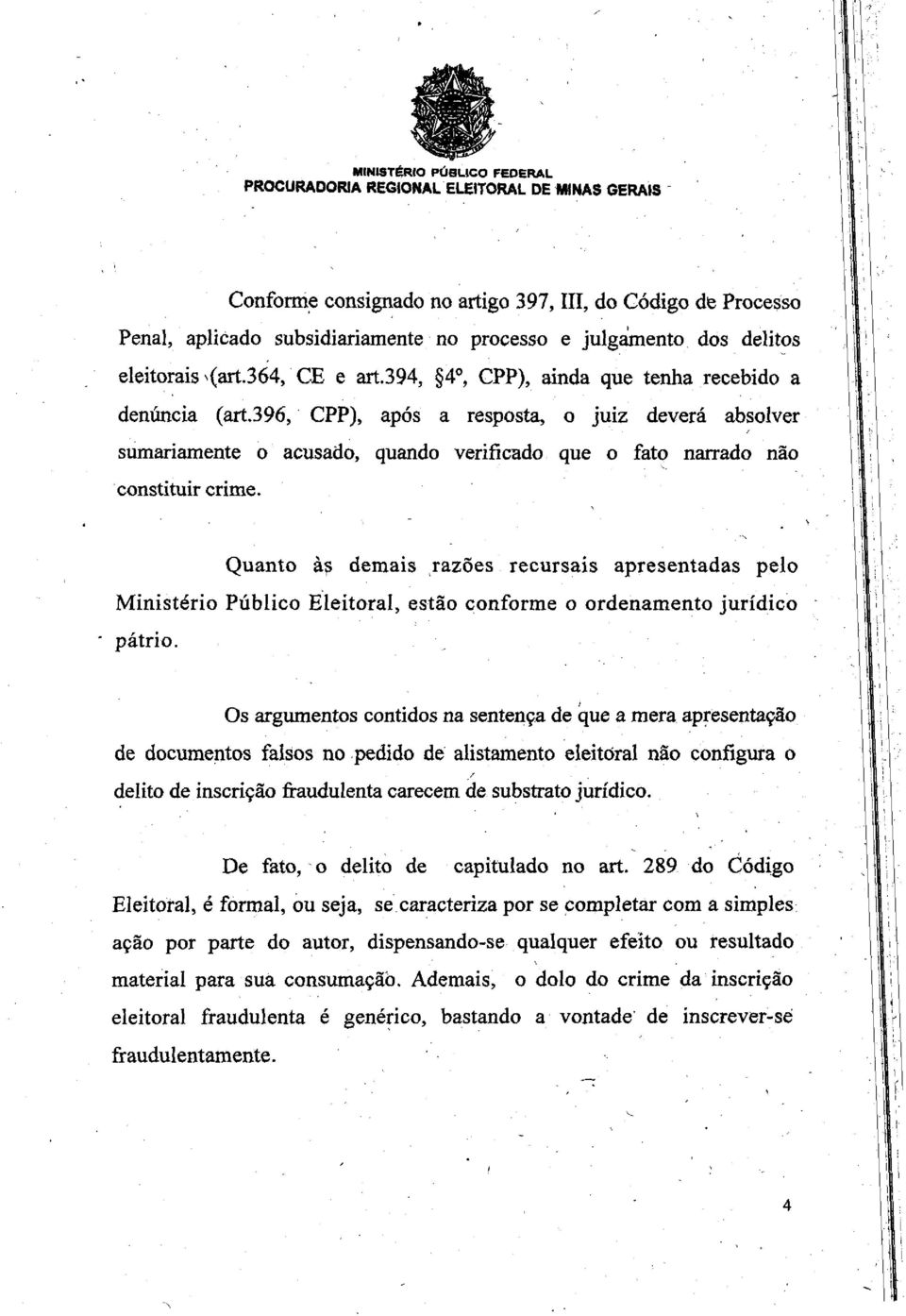 396, CPP), apps a resposta, o juiz devera absolver sumariamente o acusado, quando verificado que o fato narrado nao constituir crime.