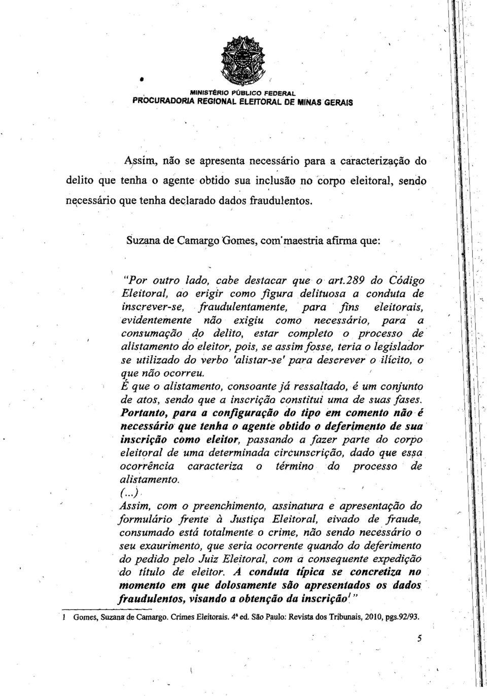 289 do &Selig Eleitoral, ao erigir como figura delituosa a conduta de inscrever-se, fraudulentamente, para fins eleitorais, evidenternente ndo exigiu como necessario, para a consumaclio do delito,