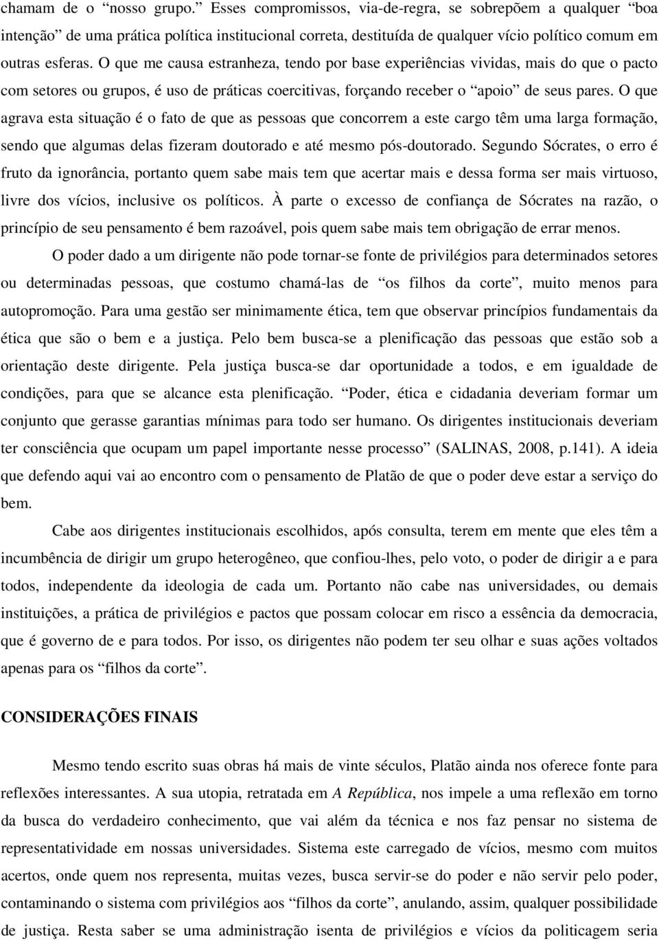 O que me causa estranheza, tendo por base experiências vividas, mais do que o pacto com setores ou grupos, é uso de práticas coercitivas, forçando receber o apoio de seus pares.