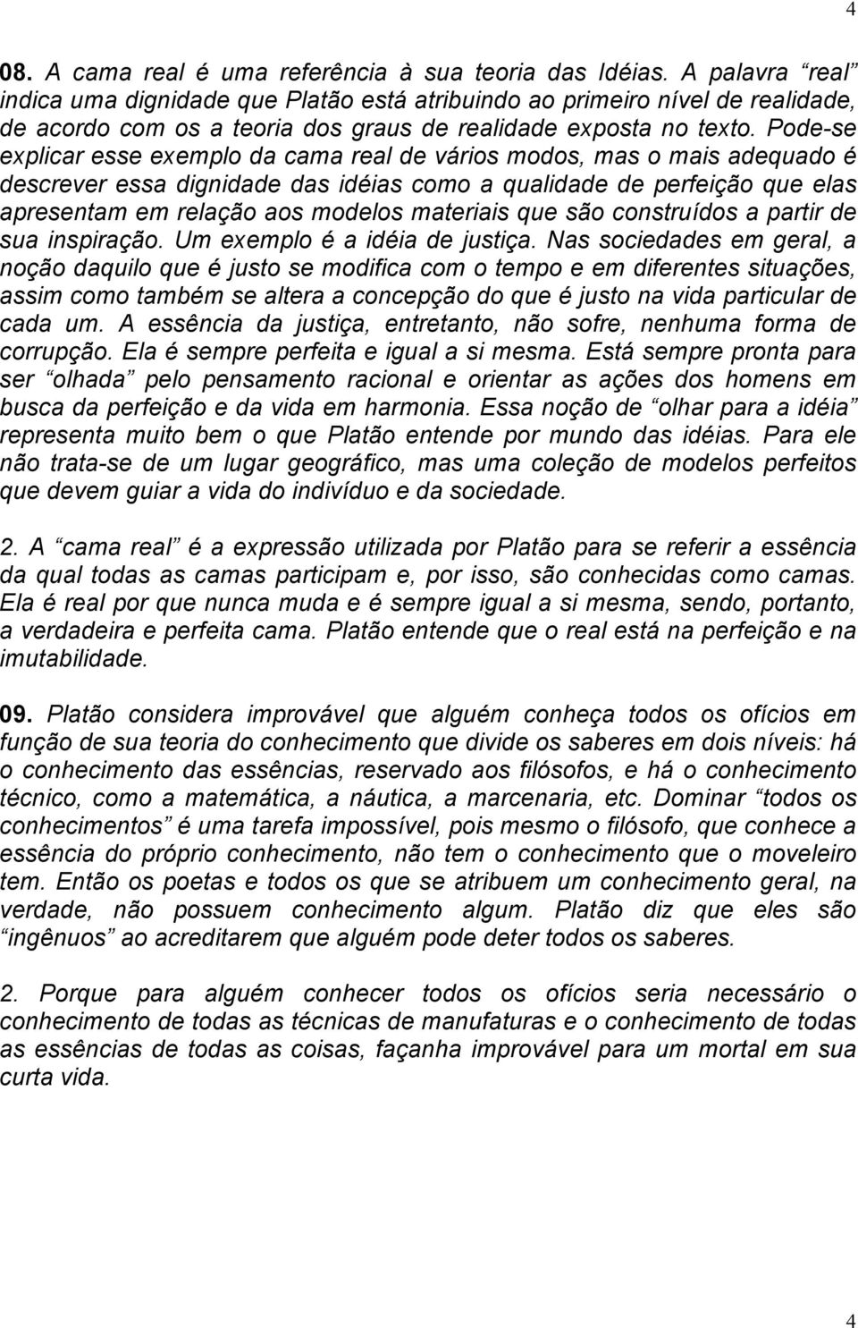 Pode-se explicar esse exemplo da cama real de vários modos, mas o mais adequado é descrever essa dignidade das idéias como a qualidade de perfeição que elas apresentam em relação aos modelos