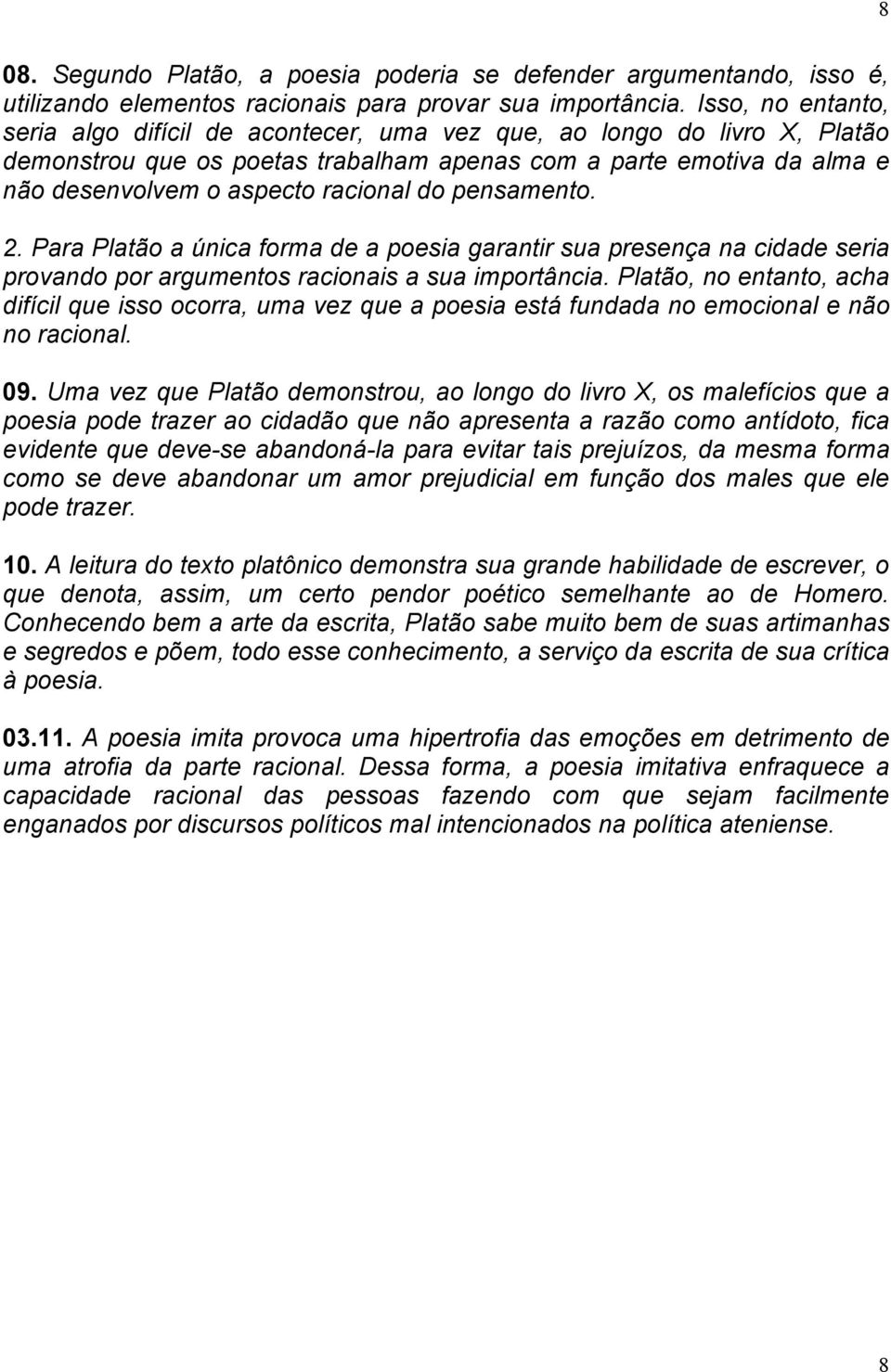 do pensamento. 2. Para Platão a única forma de a poesia garantir sua presença na cidade seria provando por argumentos racionais a sua importância.