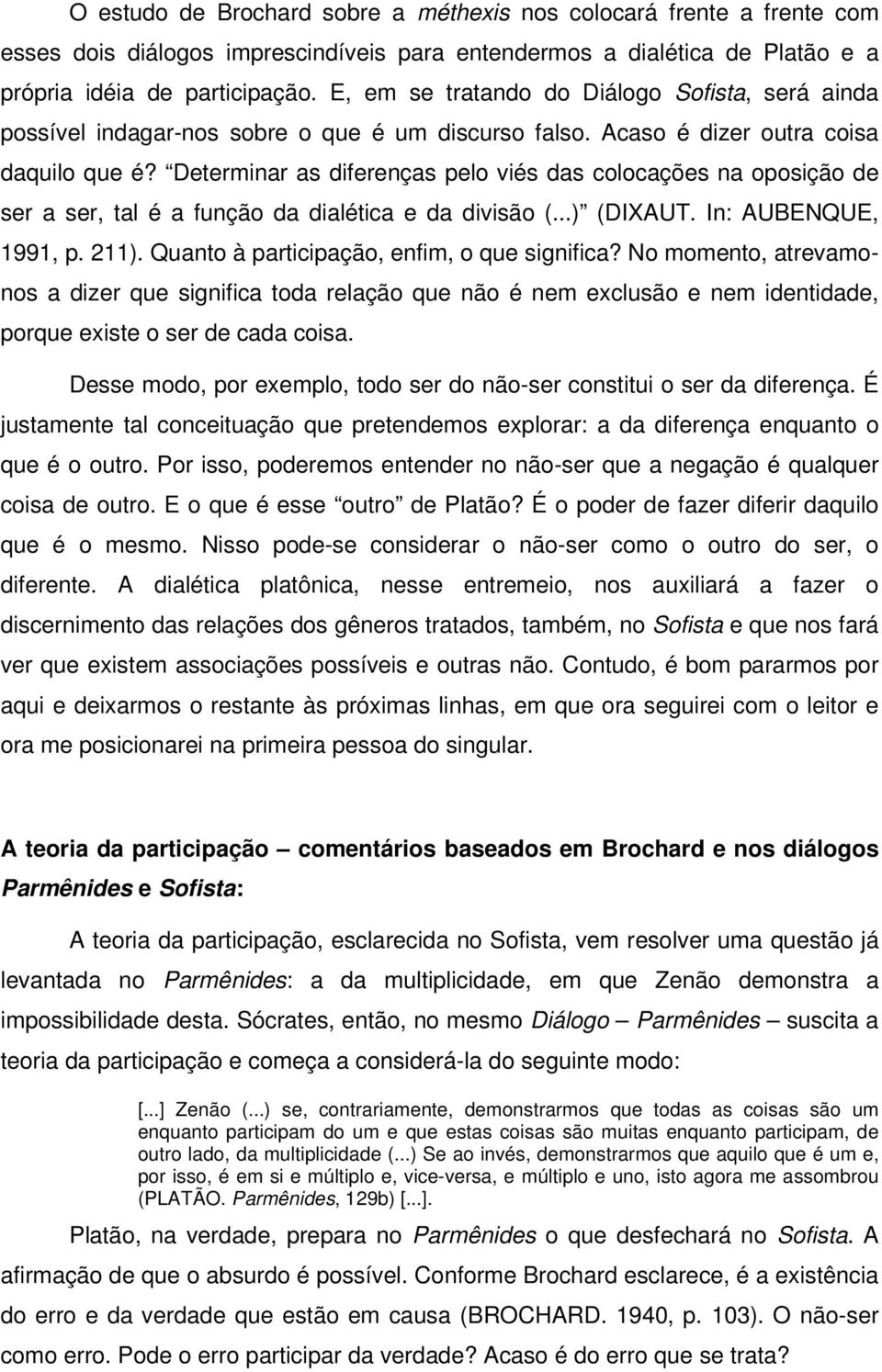 Determinar as diferenças pelo viés das colocações na oposição de ser a ser, tal é a função da dialética e da divisão (...) (DIXAUT. In: AUBENQUE, 1991, p. 211).