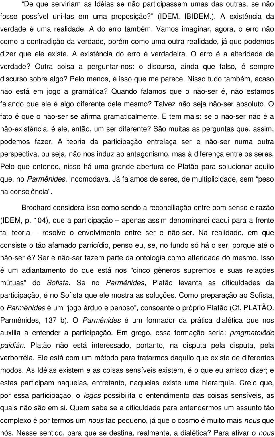 O erro é a alteridade da verdade? Outra coisa a perguntar-nos: o discurso, ainda que falso, é sempre discurso sobre algo? Pelo menos, é isso que me parece.