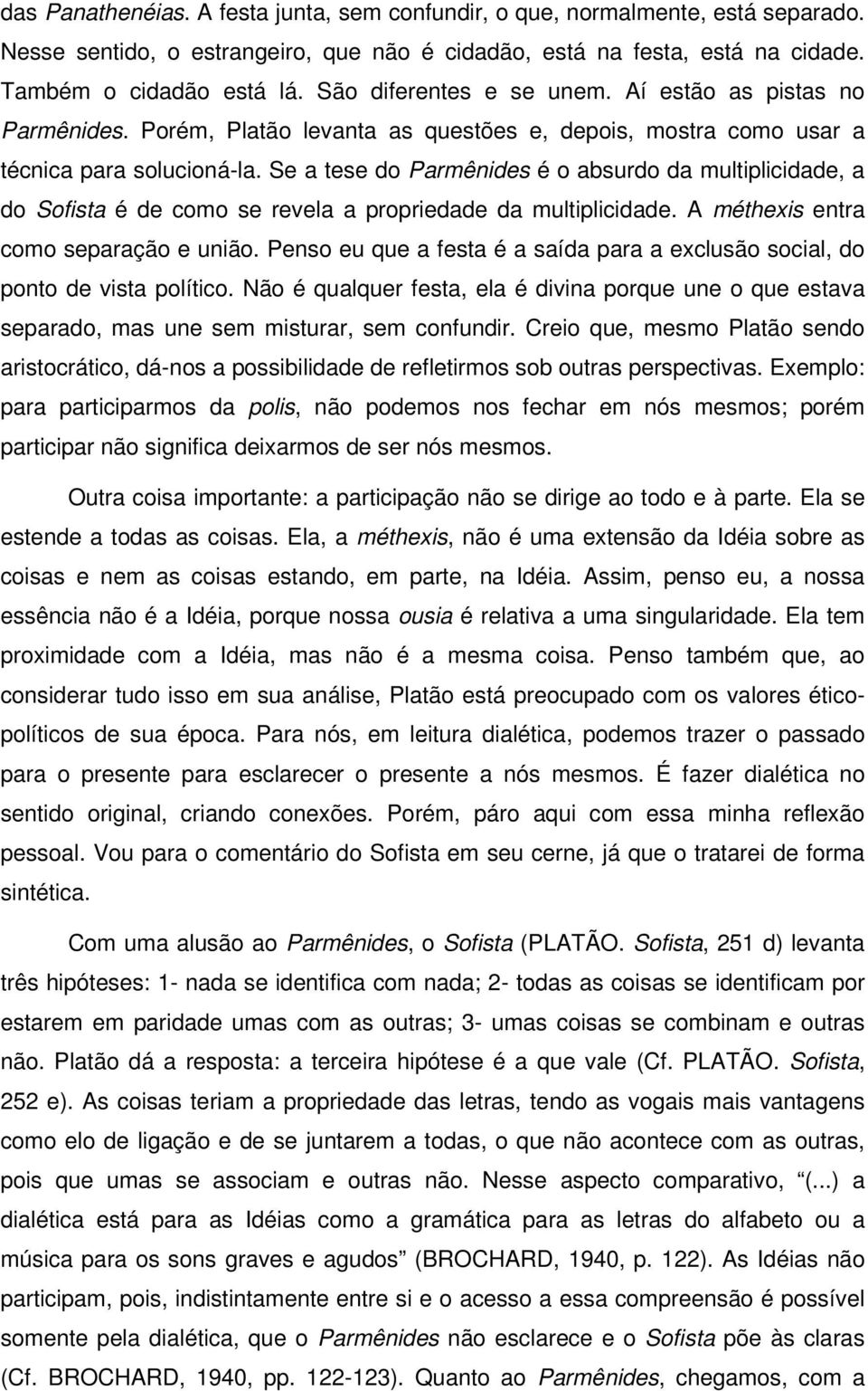 Se a tese do Parmênides é o absurdo da multiplicidade, a do Sofista é de como se revela a propriedade da multiplicidade. A méthexis entra como separação e união.