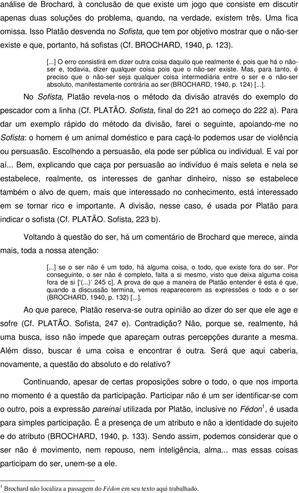 ..] O erro consistirá em dizer outra coisa daquilo que realmente é, pois que há o nãoser e, todavia, dizer qualquer coisa pois que o não-ser existe.