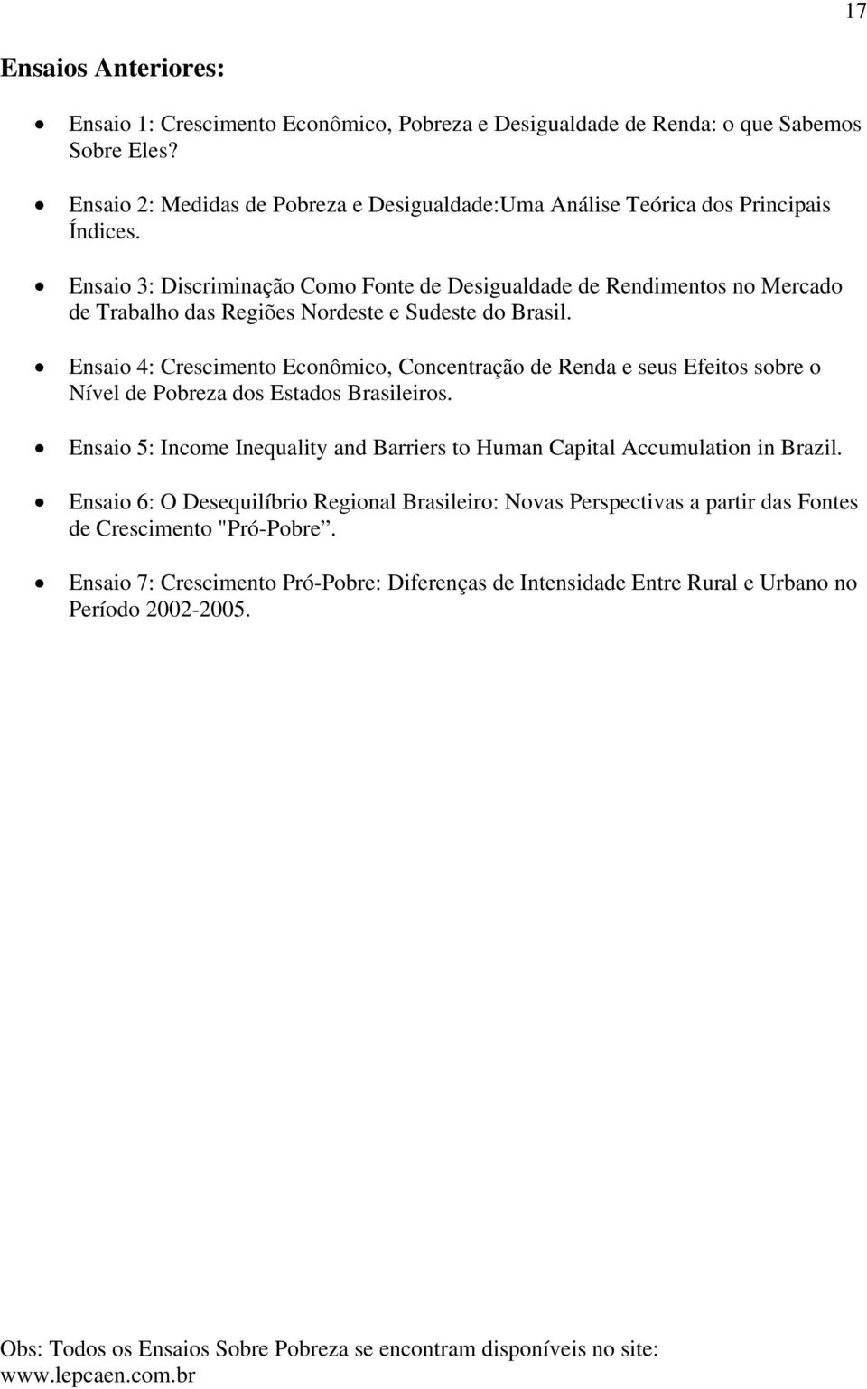 Ensaio 4: Cescimento Econômico, Concentação de Renda e seus Efeitos sobe o Nível de Pobeza dos Estados Basileios. Ensaio 5: Income Inequality and Baies to Human Capital Accumulation in Bazil.