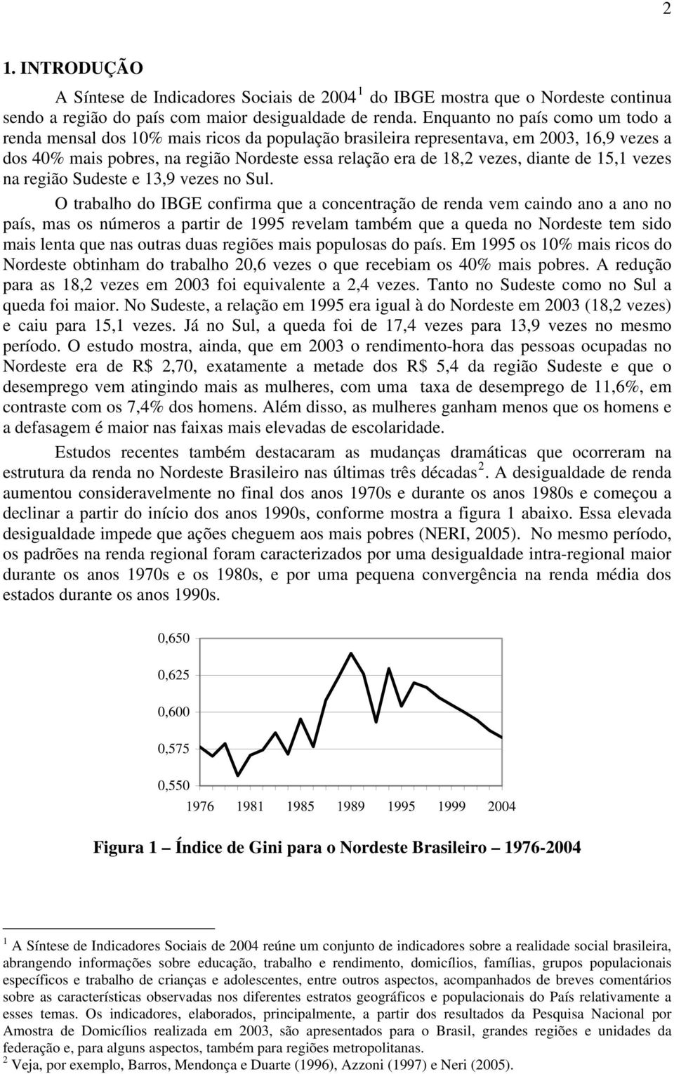 vezes na egião Sudeste e 3,9 vezes no Sul.