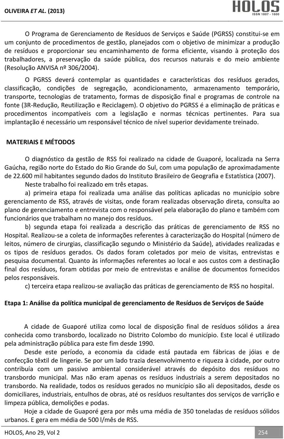 O PGRSS deverá contemplar as quantidades e características dos resíduos gerados, classificação, condições de segregação, acondicionamento, armazenamento temporário, transporte, tecnologias de