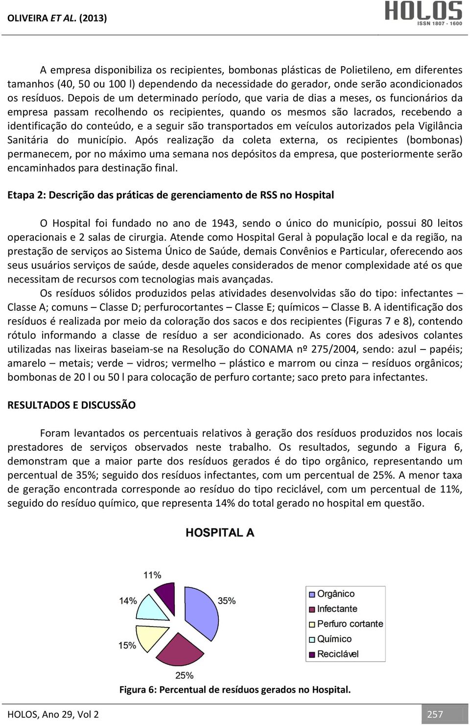 seguir são transportados em veículos autorizados pela Vigilância Sanitária do município.