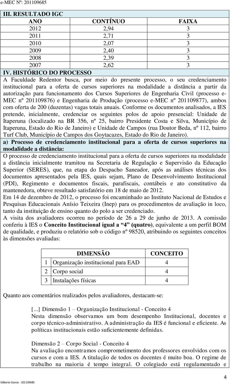 autorização para funcionamento dos Cursos Superiores de Engenharia Civil (processo e- MEC nº 201109876) e Engenharia de Produção (processo e-mec nº 201109877), ambos com oferta de 200 (duzentas)