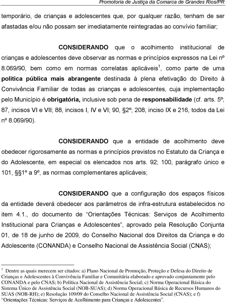 069/90, bem como em normas correlatas aplicáveis 1, como parte de uma política pública mais abrangente destinada à plena efetivação do Direito à Convivência Familiar de todas as crianças e