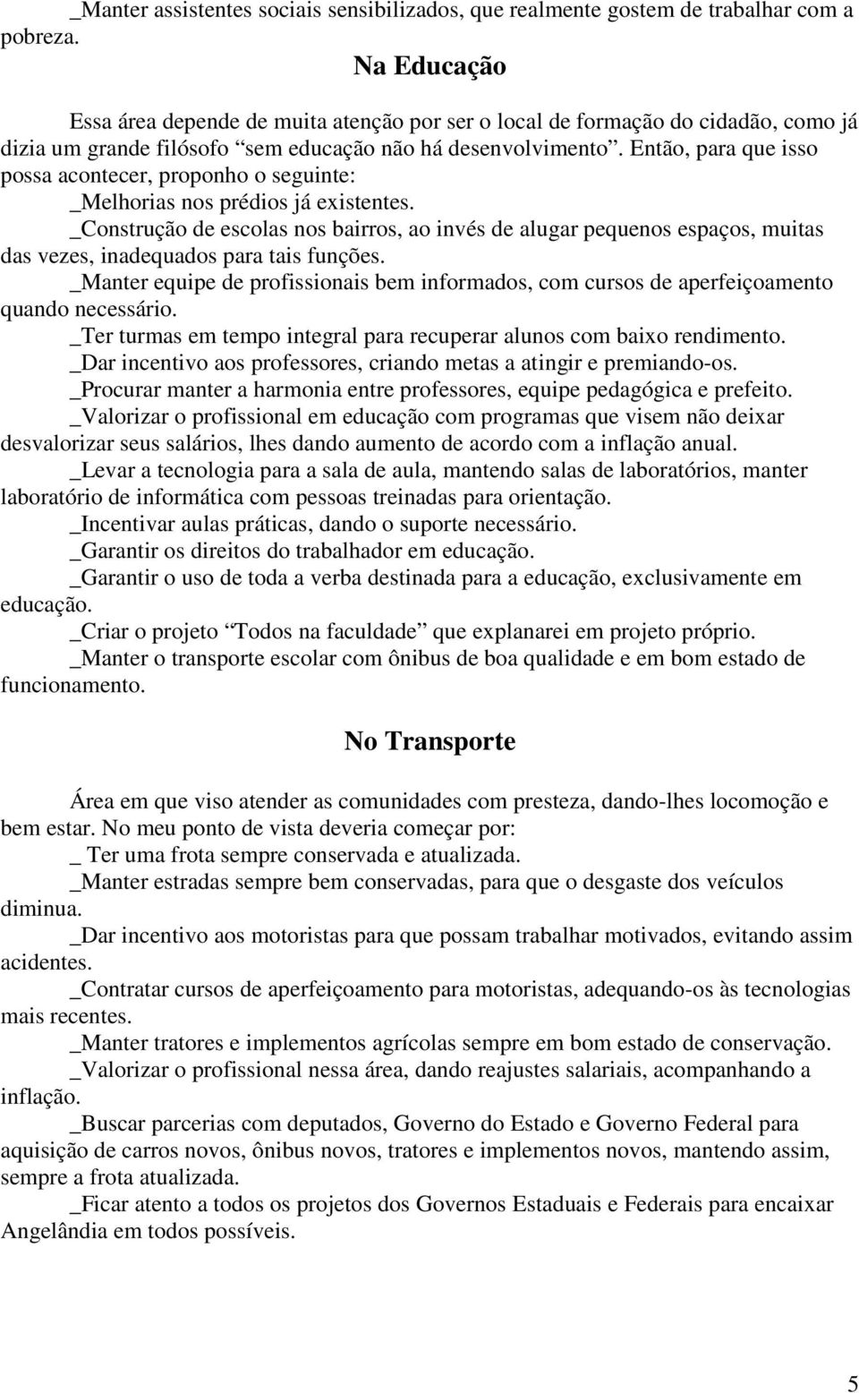 Então, para que isso possa acontecer, proponho o seguinte: _Melhorias nos prédios já existentes.