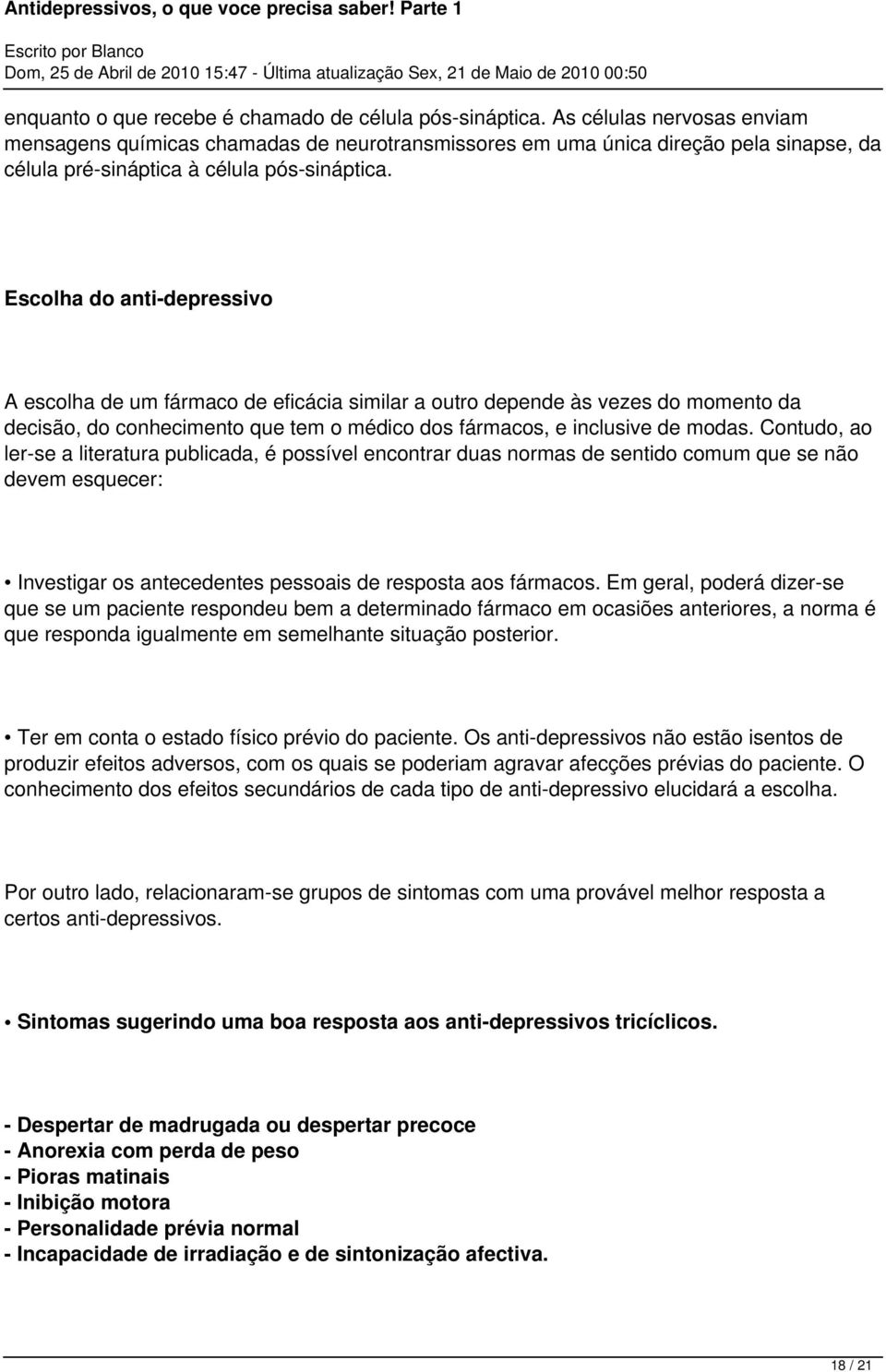 Escolha do anti-depressivo A escolha de um fármaco de eficácia similar a outro depende às vezes do momento da decisão, do conhecimento que tem o médico dos fármacos, e inclusive de modas.