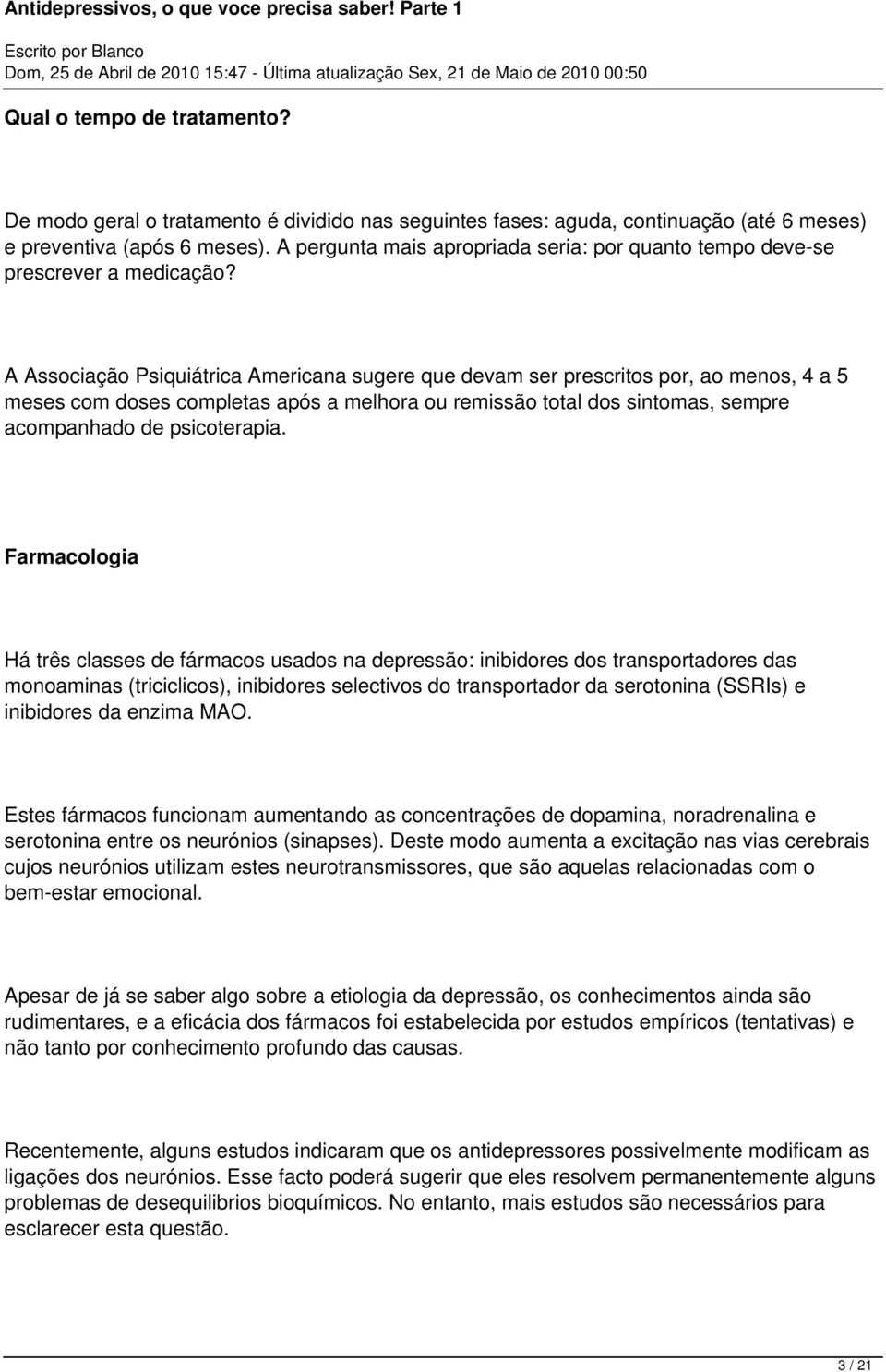 A Associação Psiquiátrica Americana sugere que devam ser prescritos por, ao menos, 4 a 5 meses com doses completas após a melhora ou remissão total dos sintomas, sempre acompanhado de psicoterapia.