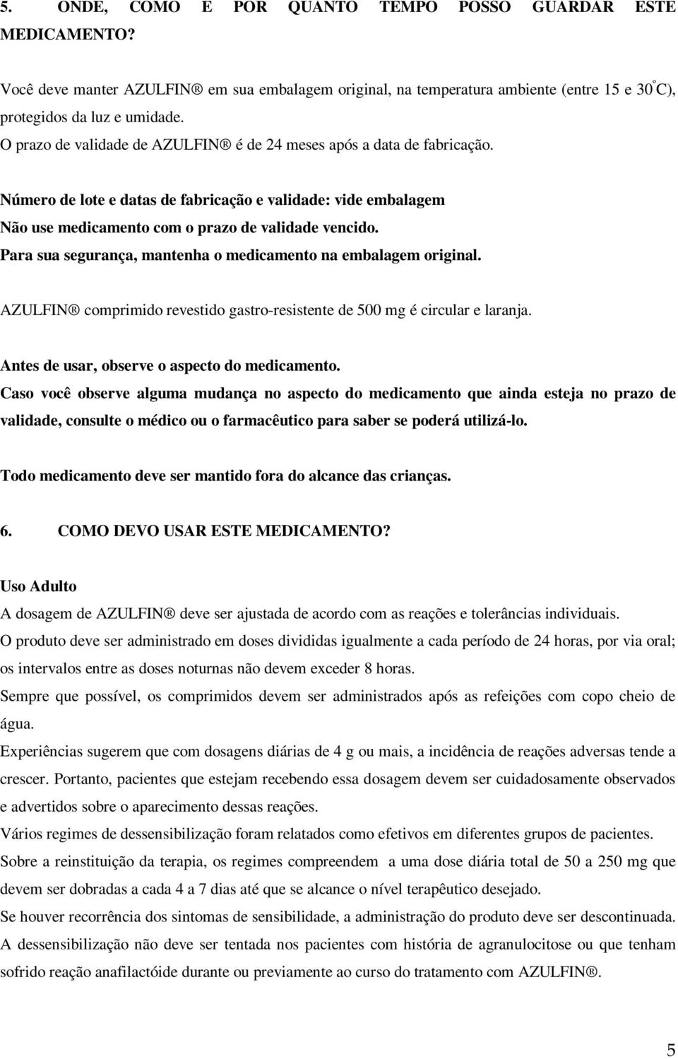 Para sua segurança, mantenha o medicamento na embalagem original. AZULFIN comprimido revestido gastro-resistente de 500 mg é circular e laranja. Antes de usar, observe o aspecto do medicamento.