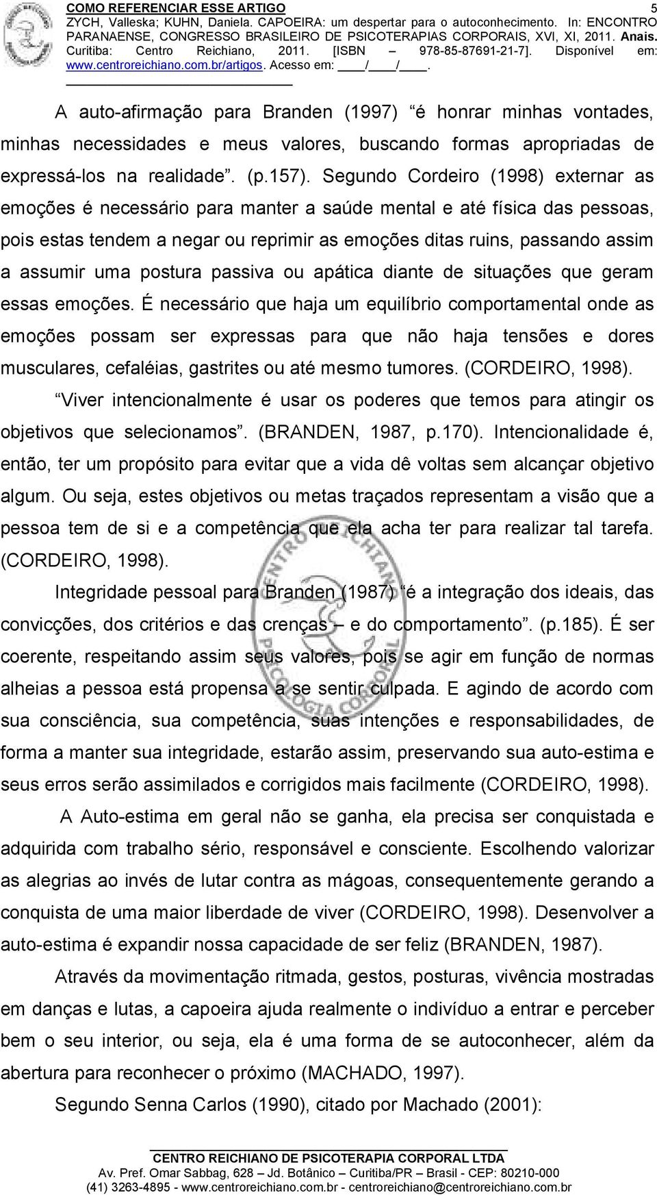 uma postura passiva ou apática diante de situações que geram essas emoções.