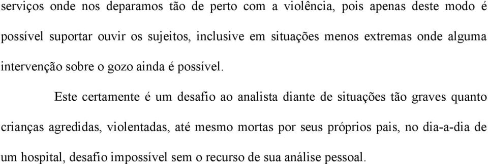 Este certamente é um desafio ao analista diante de situações tão graves quanto crianças agredidas, violentadas,