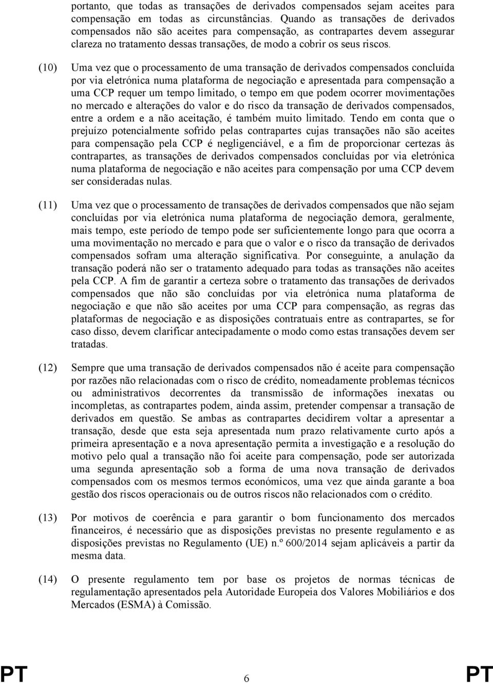 (10) Uma vez que o processamento de uma transação de derivados compensados concluída por via eletrónica numa plataforma de negociação e apresentada para compensação a uma CCP requer um tempo