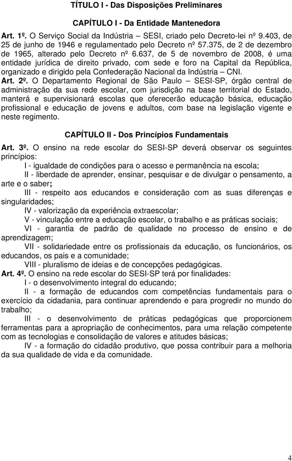 637, de 5 de novembro de 2008, é uma entidade jurídica de direito privado, com sede e foro na Capital da República, organizado e dirigido pela Confederação Nacional da Indústria CNI. Art. 2º.