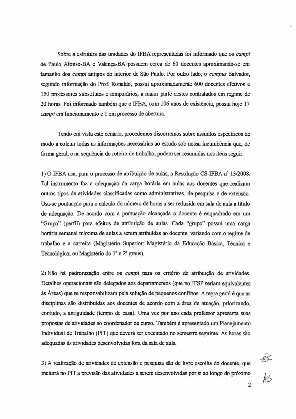 Por outro lado, o campus Salvador, segundo infonnayao do Prof Ronaldo, possui aproximadamente 600 docentes efetivos e 150 professores substitutos e temporarios, a maior parte destes contratados em