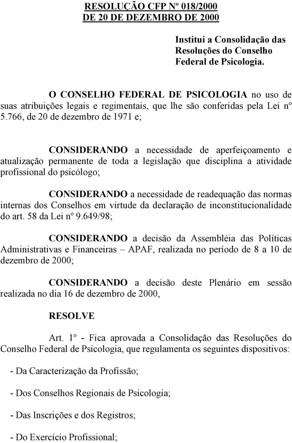 766, de 20 de dezembro de 1971 e; CONSIDERANDO a necessidade de aperfeiçoamento e atualização permanente de toda a legislação que disciplina a atividade profissional do psicólogo; CONSIDERANDO a