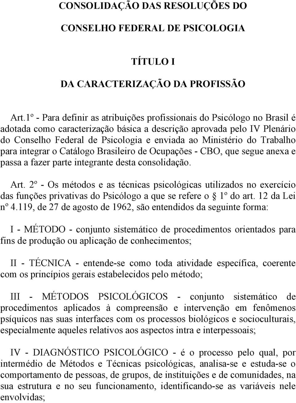 Ministério do Trabalho para integrar o Catálogo Brasileiro de Ocupações - CBO, que segue anexa e passa a fazer parte integrante desta consolidação. Art.