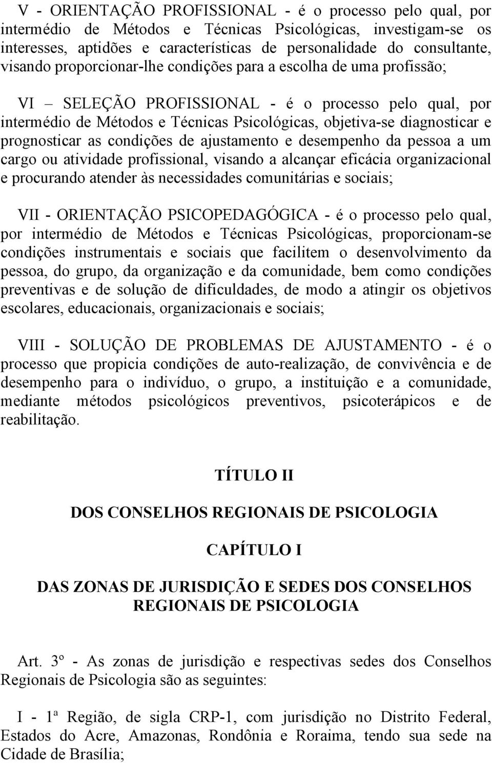 prognosticar as condições de ajustamento e desempenho da pessoa a um cargo ou atividade profissional, visando a alcançar eficácia organizacional e procurando atender às necessidades comunitárias e