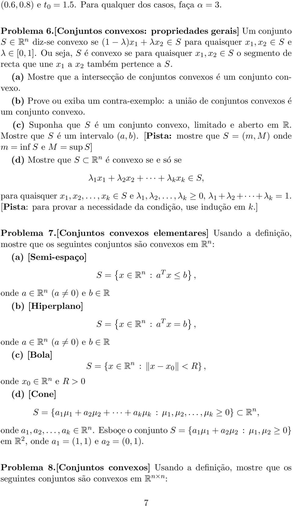 Ou seja, S é convexo se para quaisquer x 1,x 2 S osegmentode recta que une x 1 a x 2 também pertence a S. (a) Mostre que a intersecção de conjuntos convexos é um conjunto convexo.