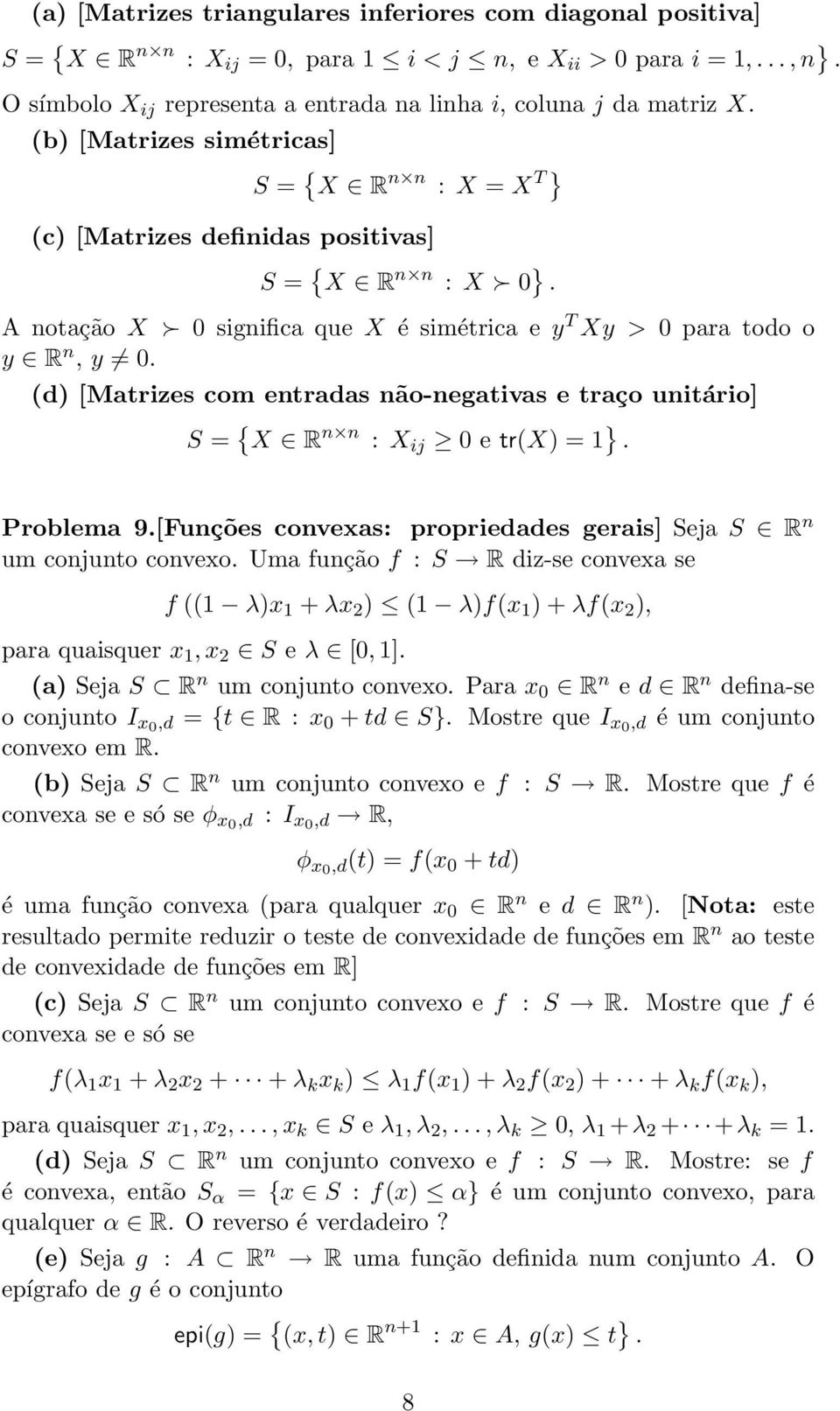 (d) [Matrizes com entradas não-negativas e traço unitário] S = { X R n n : X ij 0etr(X) =1 }. Problema 9.[Funções convexas: propriedades gerais] Seja S R n um conjunto convexo.