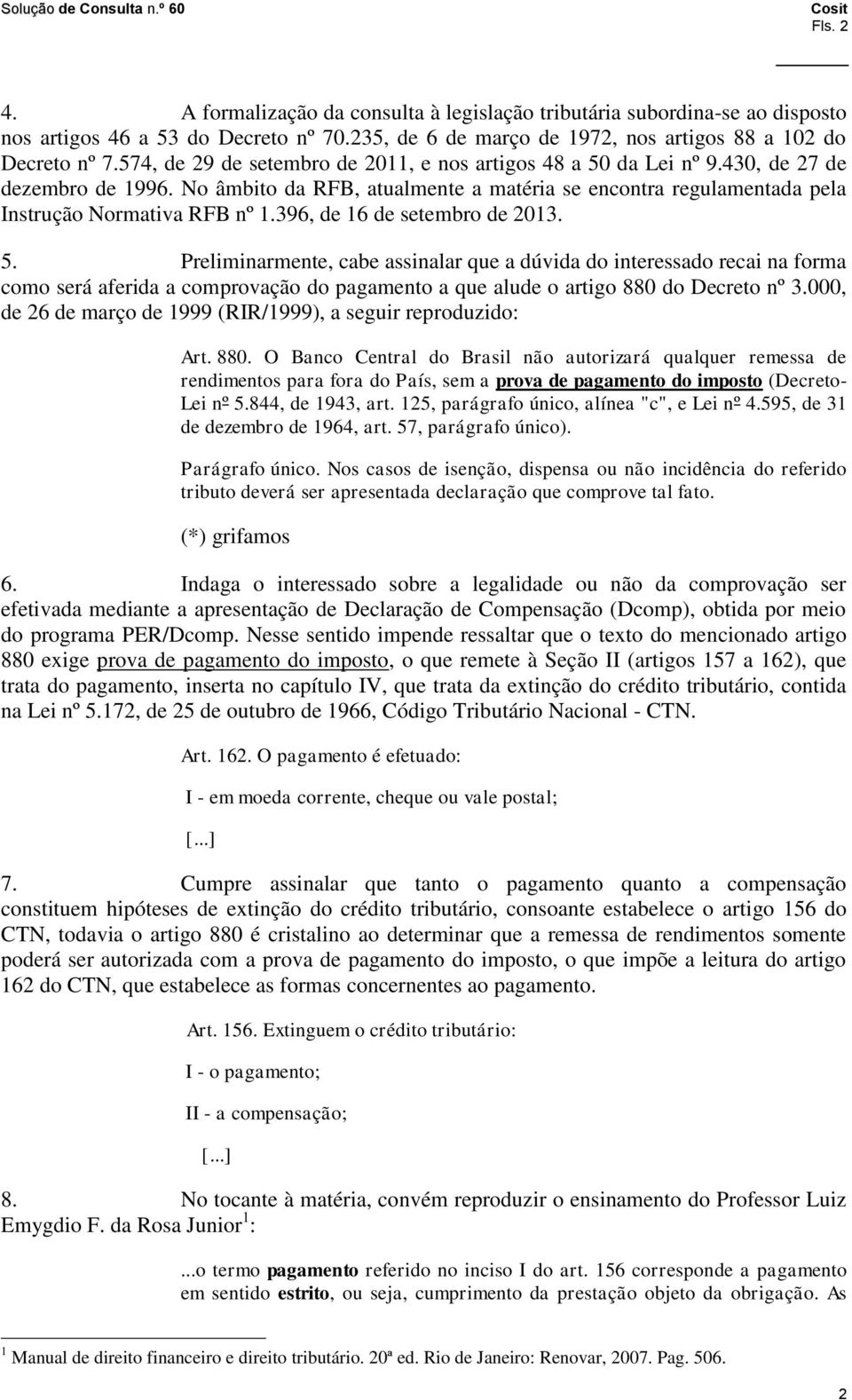 396, de 16 de setembro de 2013. 5. Preliminarmente, cabe assinalar que a dúvida do interessado recai na forma como será aferida a comprovação do pagamento a que alude o artigo 880 do Decreto nº 3.