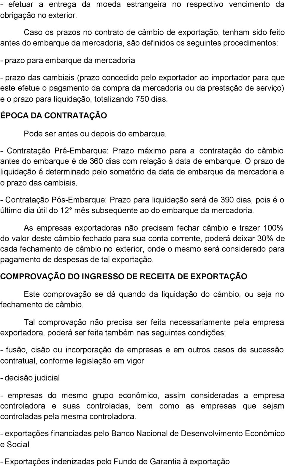 cambiais (prazo concedido pelo exportador ao importador para que este efetue o pagamento da compra da mercadoria ou da prestação de serviço) e o prazo para liquidação, totalizando 750 dias.