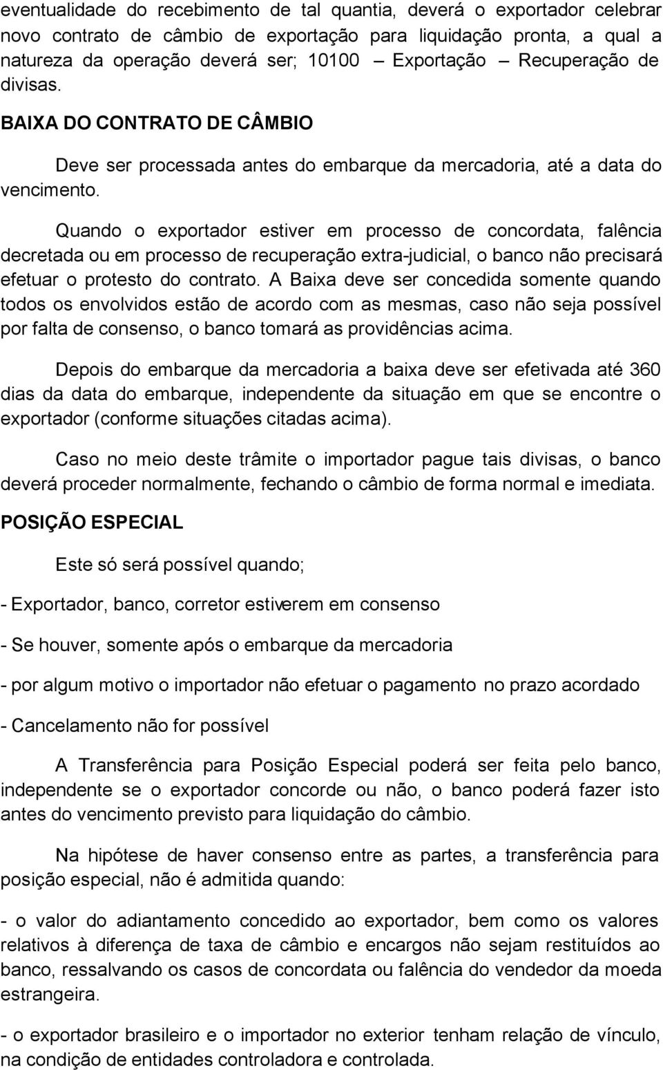 Quando o exportador estiver em processo de concordata, falência decretada ou em processo de recuperação extra-judicial, o banco não precisará efetuar o protesto do contrato.