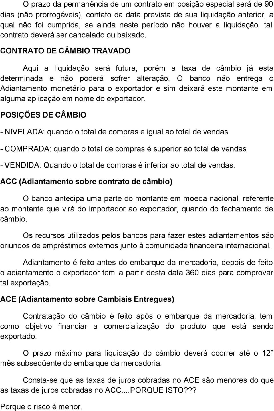 O banco não entrega o Adiantamento monetário para o exportador e sim deixará este montante em alguma aplicação em nome do exportador.