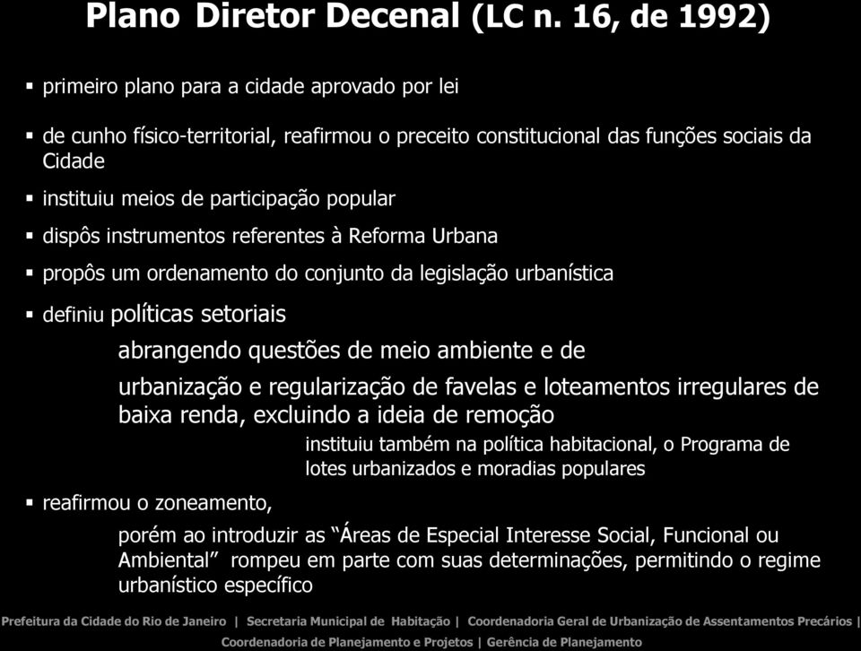 dispôs instrumentos referentes à Reforma Urbana propôs um ordenamento do conjunto da legislação urbanística definiu políticas setoriais abrangendo questões de meio ambiente e de urbanização e