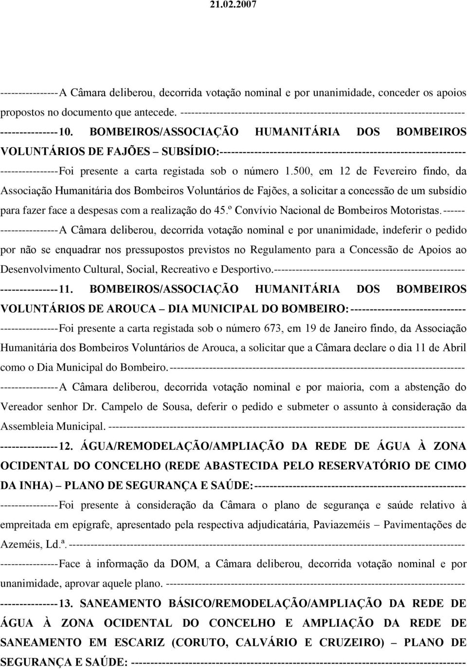 BOMBEIROS/ASSOCIAÇÃO HUMANITÁRIA DOS BOMBEIROS VOLUNTÁRIOS DE FAJÕES SUBSÍDIO:---------------------------------------------------------------- ----------------Foi presente a carta registada sob o