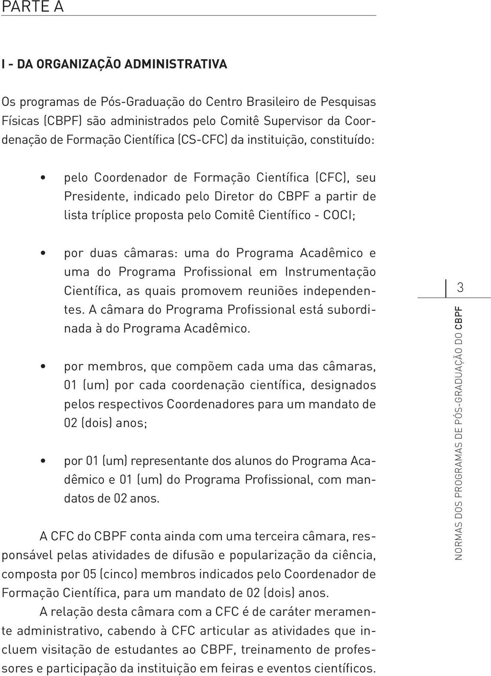 por duas câmaras: uma do Programa Acadêmico e uma do Programa Profissional em Instrumentação Científica, as quais promovem reuniões independentes.