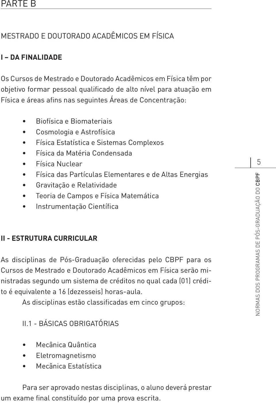 das Partículas Elementares e de Altas Energias Gravitação e Relatividade Teoria de Campos e Física Matemática Instrumentação Científica II - ESTRUTURA CURRICULAR As disciplinas de Pós-Graduação