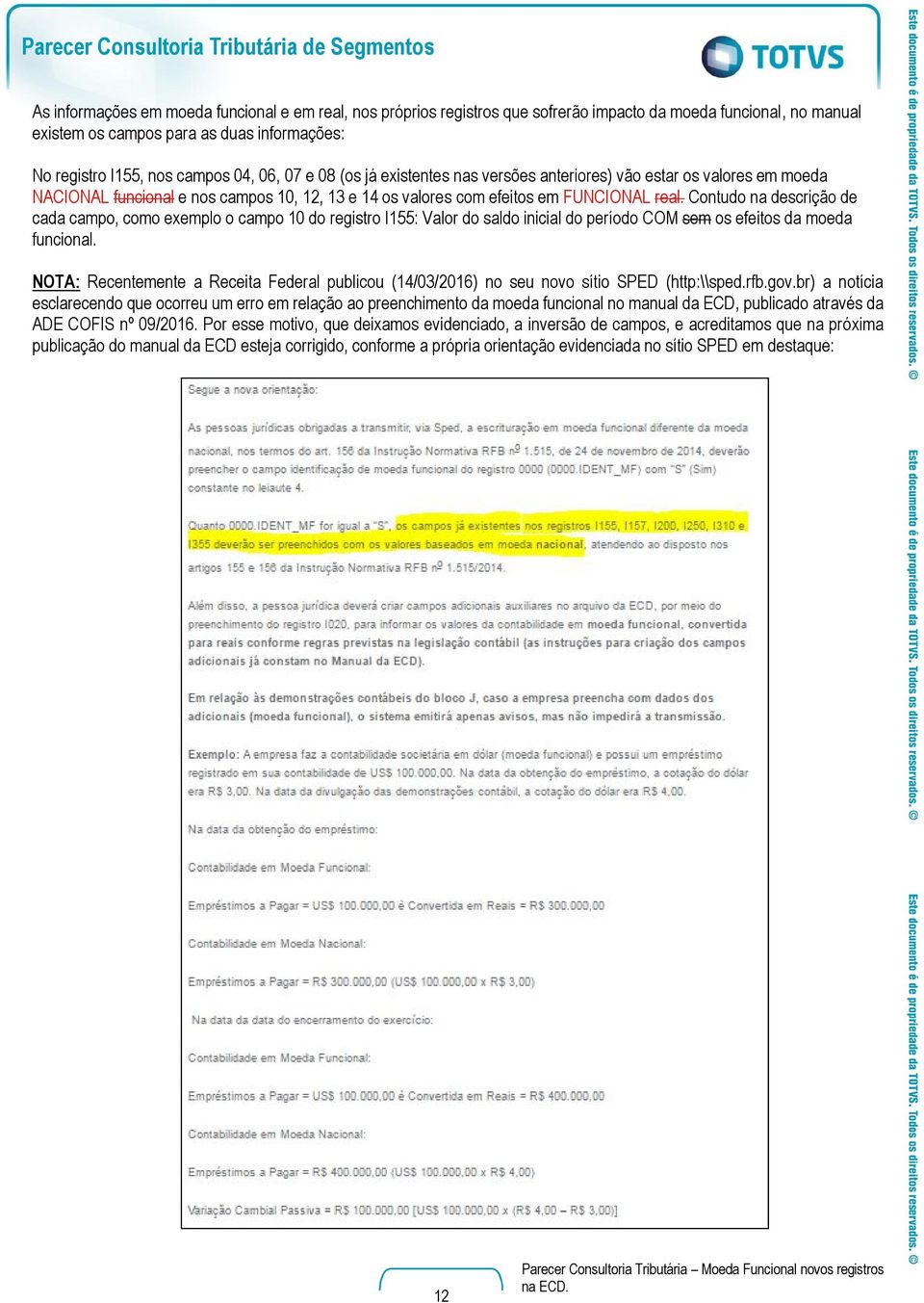 Contudo na descrição de cada campo, como exemplo o campo 10 do registro I155: Valor do saldo inicial do período COM sem os efeitos da moeda funcional.