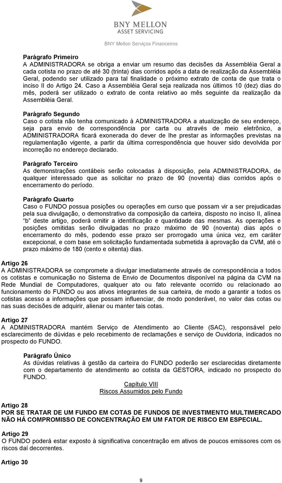 Caso a Assembléia Geral seja realizada nos últimos 10 (dez) dias do mês, poderá ser utilizado o extrato de conta relativo ao mês seguinte da realização da Assembléia Geral.